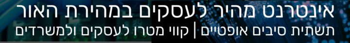 אינטרנט לעסקים | תשתית סיבים אופטיים קווי מטרו לעסקים ולמשרדים